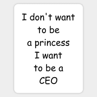 I don't want to be a princess I want to be a CEO Magnet